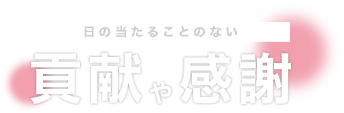 日の当たることのない　貢献や感謝